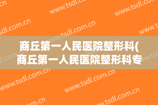 商丘第一人民医院整形科(商丘第一人民医院整形科专家)