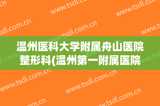 温州医科大学附属舟山医院整形科(温州第一附属医院整形科)
