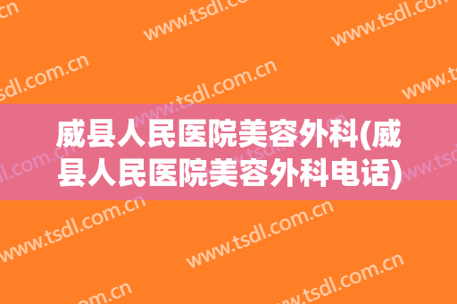 威县人民医院美容外科(威县人民医院美容外科电话)