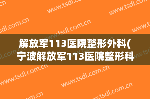 解放军113医院整形外科(宁波解放军113医院整形科)
