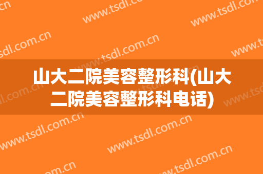 山大二院美容整形科(山大二院美容整形科电话)