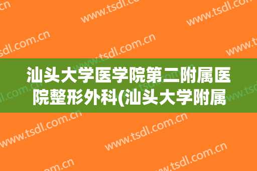 汕头大学医学院第二附属医院整形外科(汕头大学附属第二医院整形科)