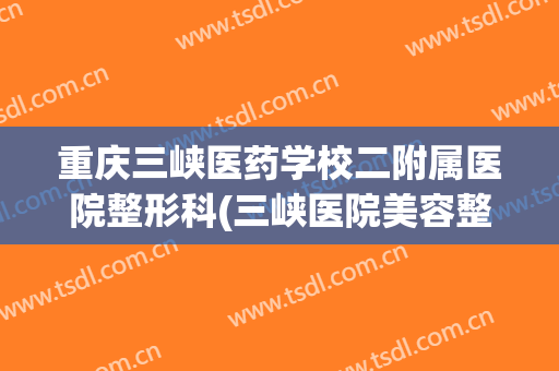 重庆三峡医药学校二附属医院整形科(三峡医院美容整形科)