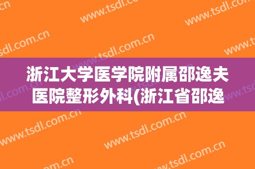浙江大学医学院附属邵逸夫医院整形外科(浙江省邵逸夫医院美容科)