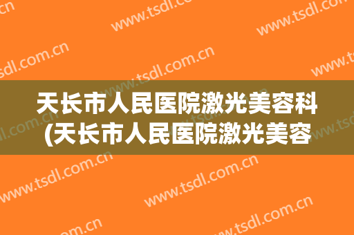 天长市人民医院激光美容科(天长市人民医院激光美容科在几楼)