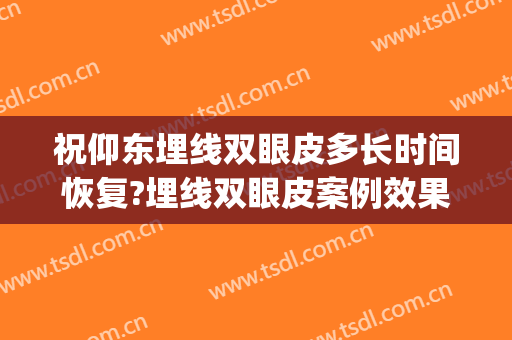 祝仰东埋线双眼皮多长时间恢复?埋线双眼皮案例效果对比图_哈尔滨医科大学附属第一医院