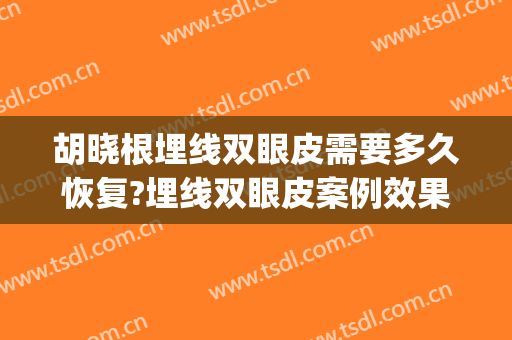 胡晓根埋线双眼皮需要多久恢复?埋线双眼皮案例效果对比图_中日友好医院