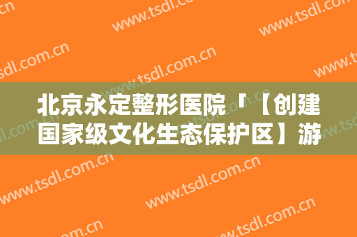 北京永定整形医院「【创建国家级文化生态保护区】游大美龙岩」