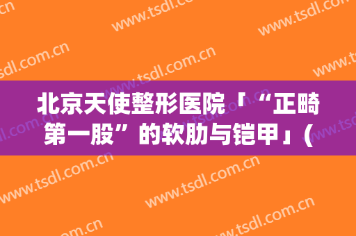 北京天使整形医院「“正畸第一股”的软肋与铠甲」(天使之翼整形医院好不好)