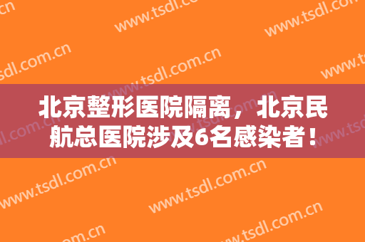 北京整形医院隔离，北京民航总医院涉及6名感染者！