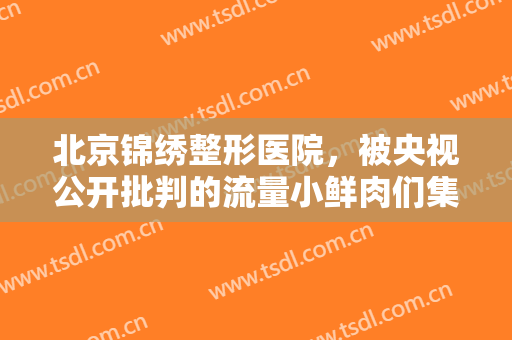 北京锦绣整形医院，被央视公开批判的流量小鲜肉们集体剪头洗白！