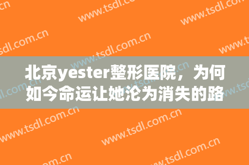 北京yester整形医院，为何如今命运让她沦为消失的路人甲！