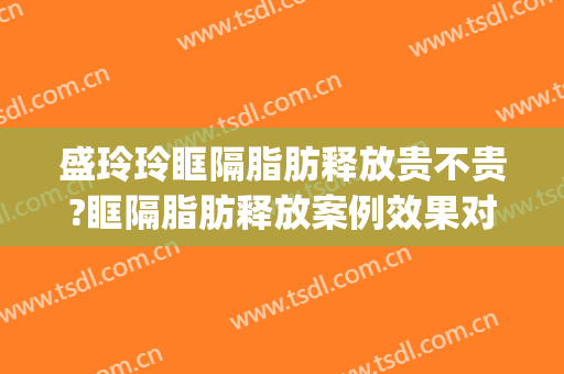 盛玲玲眶隔脂肪释放贵不贵?眶隔脂肪释放案例效果对比图_上海交通大学医学院附属第九人民医院