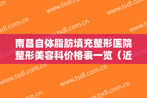 南昌自体脂肪填充整形医院整形美容科价格表一览（近6个月均价为：5293元）