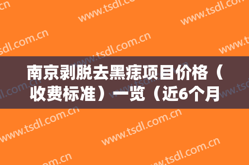 南京剥脱去黑痣项目价格（收费标准）一览（近6个月均价为：8345元）(南京去痣手术哪家医院好)