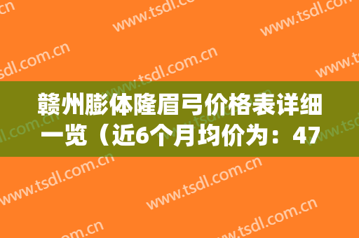 赣州膨体隆眉弓价格表详细一览（近6个月均价为：4792元）(膨体丰眉弓价格)