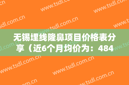 无锡埋线隆鼻项目价格表分享（近6个月均价为：4841元）(无锡埋线双眼皮手术要多少钱)