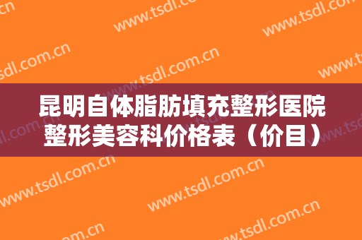 昆明自体脂肪填充整形医院整形美容科价格表（价目）收费一览（近6个月均价为：3642元）