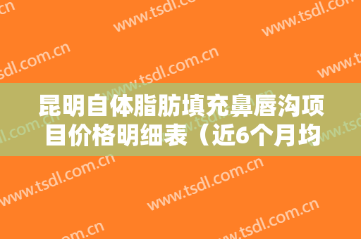 昆明自体脂肪填充鼻唇沟项目价格明细表（近6个月均价为：3860元）