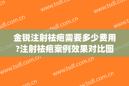 金锐注射祛疤需要多少费用?注射祛疤案例效果对比图_上海交通大学医学院附属第九人民医院
