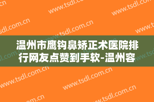 温州市鹰钩鼻矫正术医院排行网友点赞到手软-温州容新医疗美容诊所名气大