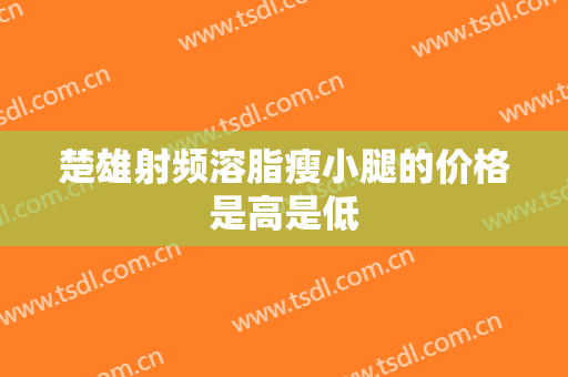 楚雄射频溶脂瘦小腿的价格是高是低