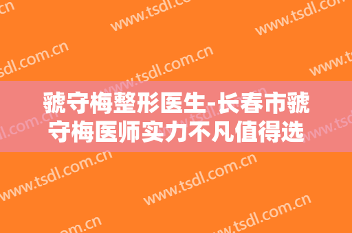 虢守梅整形医生-长春市虢守梅医师实力不凡值得选