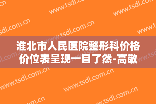 淮北市人民医院整形科价格价位表呈现一目了然-高敬镐整形医生