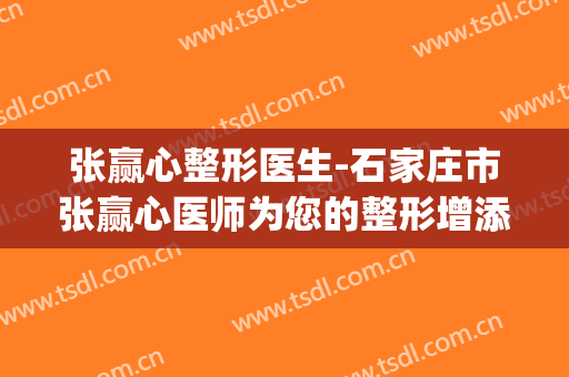 张赢心整形医生-石家庄市张赢心医师为您的整形增添更多保障(张赢心简介)