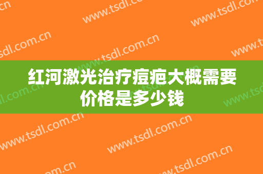 红河激光治疗痘疤大概需要价格是多少钱