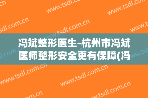 冯斌整形医生-杭州市冯斌医师整形安全更有保障(冯斌整形贴吧)