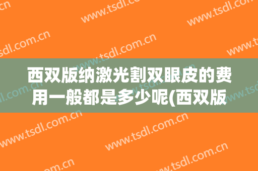 西双版纳激光割双眼皮的费用一般都是多少呢(西双版纳眼科医院哪家好)