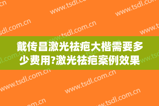 戴传昌激光祛疤大楷需要多少费用?激光祛疤案例效果对比图_上海交通大学医学院附属第九人民医院