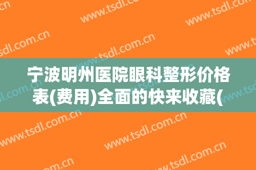 宁波明州医院眼科整形价格表(费用)全面的快来收藏(宁波明州医院简介)
