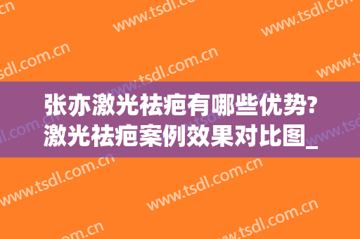 张亦激光祛疤有哪些优势?激光祛疤案例效果对比图_上海交通大学医学院附属第九人民医院