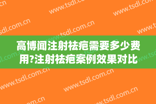 高博闻注射祛疤需要多少费用?注射祛疤案例效果对比图_上海交通大学医学院附属第九人民医院