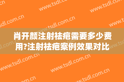 肖开颜注射祛疤需要多少费用?注射祛疤案例效果对比图_上海交通大学医学院附属第九人民医院