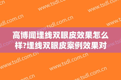 高博闻埋线双眼皮效果怎么样?埋线双眼皮案例效果对比图_上海交通大学医学院附属第九人民医院