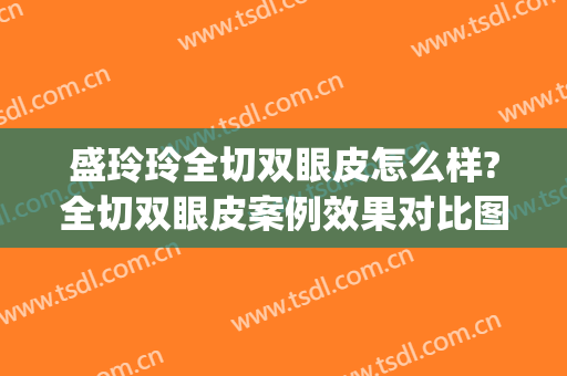 盛玲玲全切双眼皮怎么样?全切双眼皮案例效果对比图_上海交通大学医学院附属第九人民医院