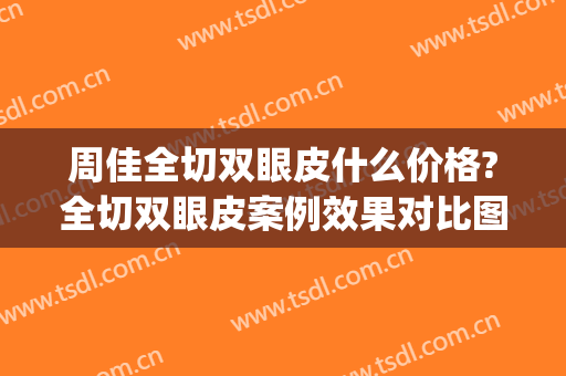 周佳全切双眼皮什么价格?全切双眼皮案例效果对比图_上海交通大学医学院附属第九人民医院