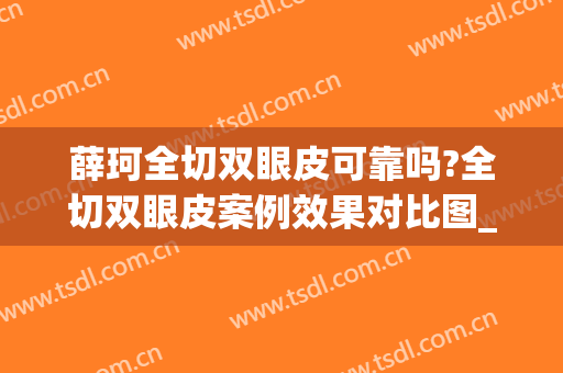 薛珂全切双眼皮可靠吗?全切双眼皮案例效果对比图_上海交通大学医学院附属第九人民医院