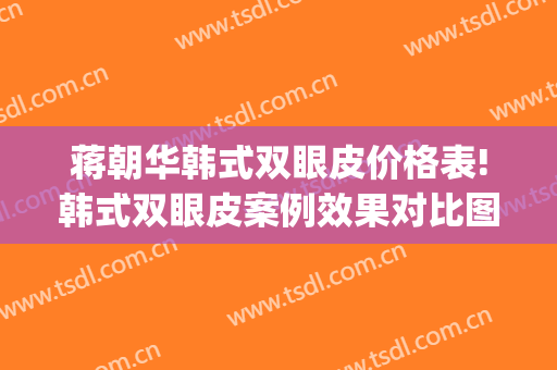 蒋朝华韩式双眼皮价格表!韩式双眼皮案例效果对比图_上海交通大学医学院附属第九人民医院