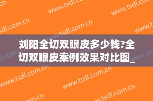 刘阳全切双眼皮多少钱?全切双眼皮案例效果对比图_上海交通大学医学院附属第九人民医院