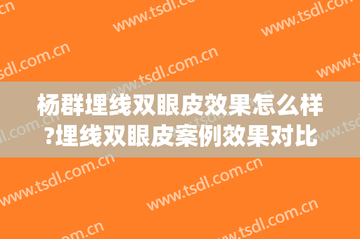 杨群埋线双眼皮效果怎么样?埋线双眼皮案例效果对比图_上海交通大学医学院附属第九人民医院