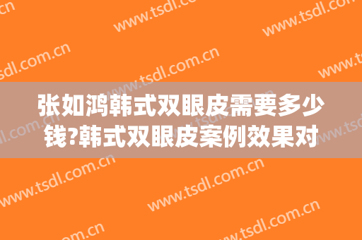 张如鸿韩式双眼皮需要多少钱?韩式双眼皮案例效果对比图_上海交通大学医学院附属第九人民医院