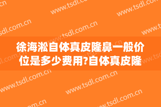 徐海淞自体真皮隆鼻一般价位是多少费用?自体真皮隆鼻案例效果对比图_上海交通大学医学院附属第九人民医院