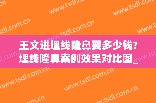 王文进埋线隆鼻要多少钱?埋线隆鼻案例效果对比图_上海交通大学医学院附属第九人民医院