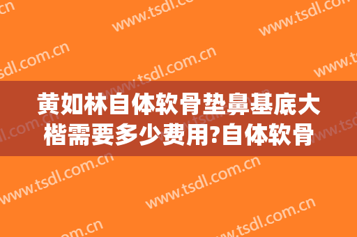 黄如林自体软骨垫鼻基底大楷需要多少费用?自体软骨垫鼻基底案例效果对比图_上海交通大学医学院附属第九人民医院
