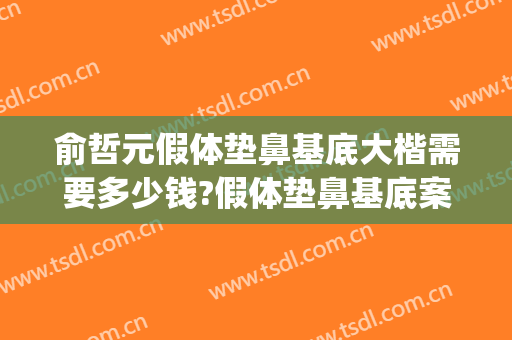俞哲元假体垫鼻基底大楷需要多少钱?假体垫鼻基底案例效果对比图_上海交通大学医学院附属第九人民医院