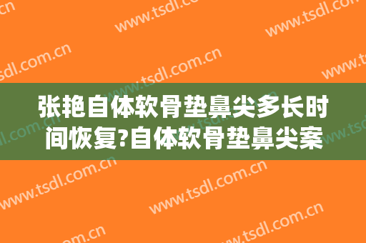张艳自体软骨垫鼻尖多长时间恢复?自体软骨垫鼻尖案例效果对比图_上海交通大学医学院附属第九人民医院
